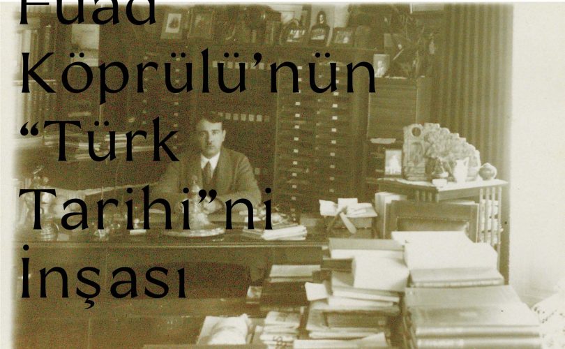 Mehmed Fuad Köprülü’nün “Türk Tarihi”ni İnşası