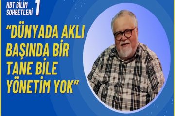 HBT Bilim Sohbetleri 1 – Celal Şengör: Dünyada aklı başında yönetim yok!