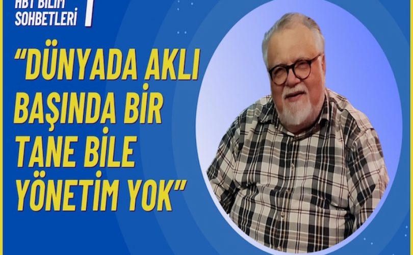 HBT Bilim Sohbetleri 1 – Celal Şengör: Dünyada aklı başında yönetim yok!