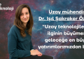 Uzay mühendisi Dr. Işıl Şakraker Özmen: “Uzay teknolojilerine ilginin büyümesi, geleceğe en büyük yatırımlarımızdan birisi”